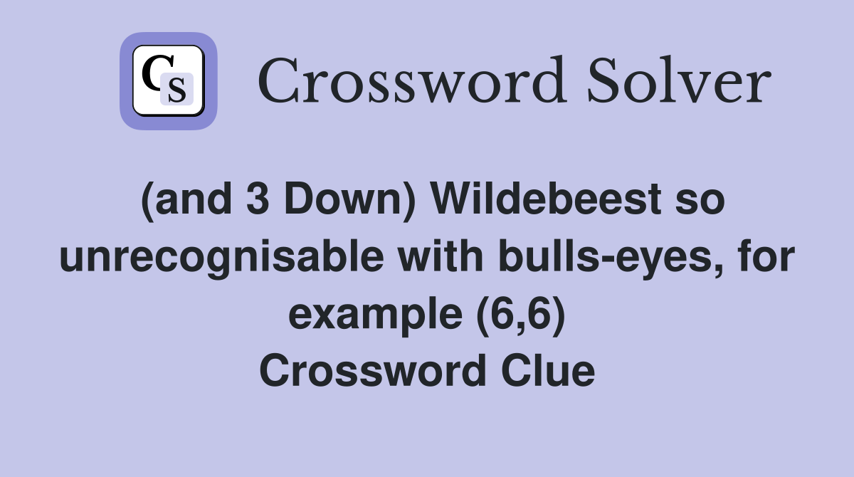 (and 3 Down) Wildebeest so unrecognisable with bullseyes, for example